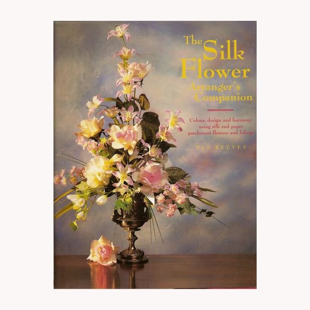 The Silk Flower Arranger&acute;s Companion