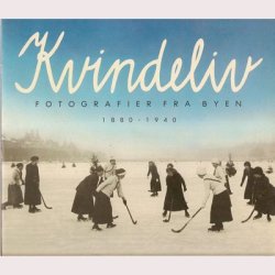 Kvindeliv - fotografier fra byen 1880-1940