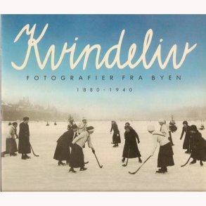 Kvindeliv - fotografier fra byen 1880-1940