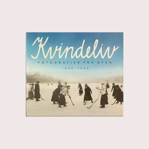 Kvindeliv - fotografier fra byen 1880-1940