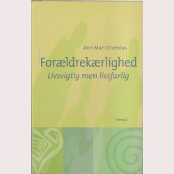 Forldrekrlighed - livsvigtig men livsfarlig