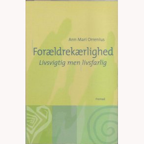 Forldrekrlighed - livsvigtig men livsfarlig
