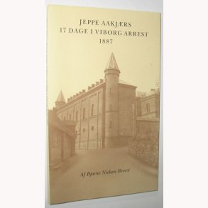 Jeppe Aakjrs 17 Dage i Viborg Arrest 1887