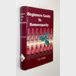 Beginners Guide To Homoeopathy: T.S. Iyer