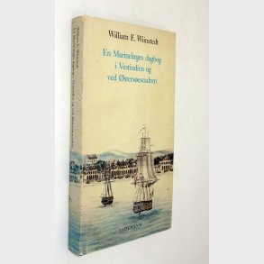 En Marinel�ges dagbog i Vestindien og ved �sters�escadren: William E. Wiinstedt