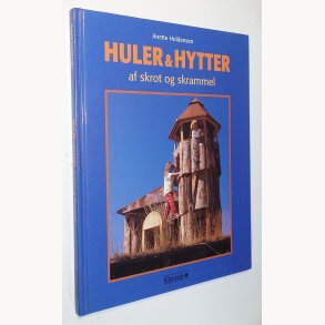Huler & Hytter af skrot og skrammel: Anette Holdensen