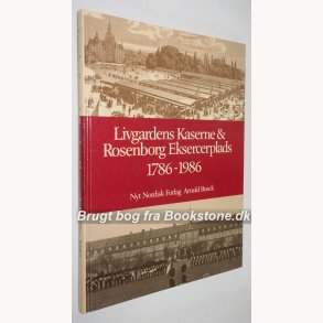 Livgardens Kaserne & Rosenborg Eksercerplads 1786-1986 