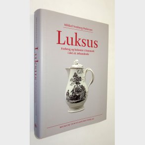 Luksus - Forbrug og kolonier i Danmark i det 18. �rhundred: Mikkel Venborg Pedersen