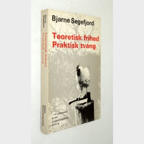 Teoretisk frihed - praktisk tvang: Bjarne Segefjord (Signeret)