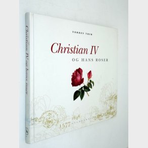 Christian lV og hans roser: Torben Thim 